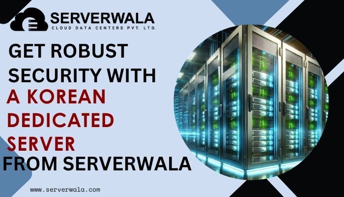 Get Robust Security With a Korean Dedicated Server From Serverwala
