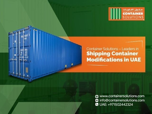 Looking for Reliable Shipping Container Modifications in Dubai, UAE? Choose Container Solutions