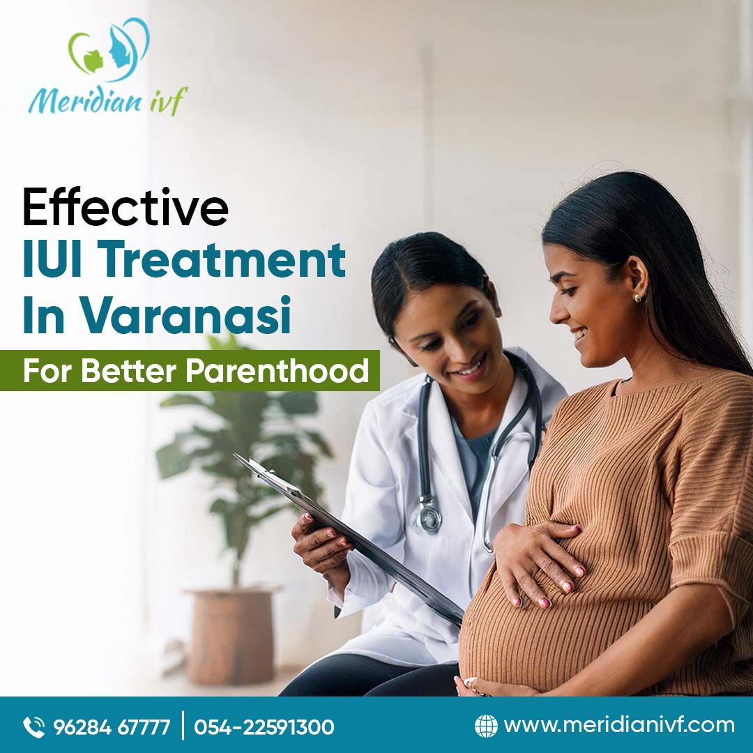 Effective IUI Treatment in Varanasi for Better Parenthood