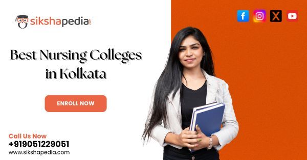 Best Nursing Colleges in Kolkata | Sikshapedia – GNM, B.Sc, M.Sc Nursing Admission 2025, Fees, Placement Support | Call: +919051229051