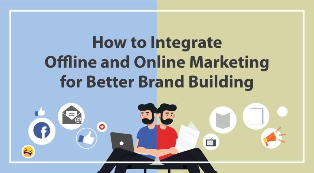 How to Integrate Offline and Online Marketing for Better Brand Building