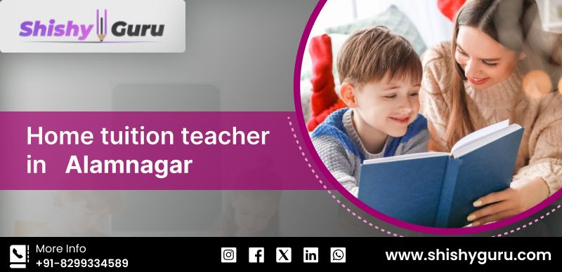 Personalized Home Tuition Teacher in Alamnagar for Better Academic Results