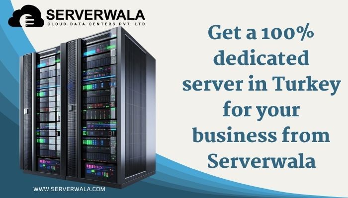 Get a 100% Dedicated Server in Turkey for your Business from Serverwala