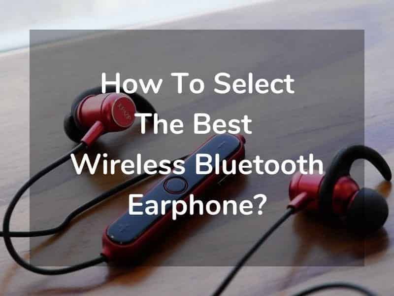 How To Select The Best Bluetooth Earphones?