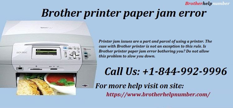 Has Your Printer Broken down Due to Brother Printer Paper Jam Error? We Can Help Call Us +1-844-992-9996 