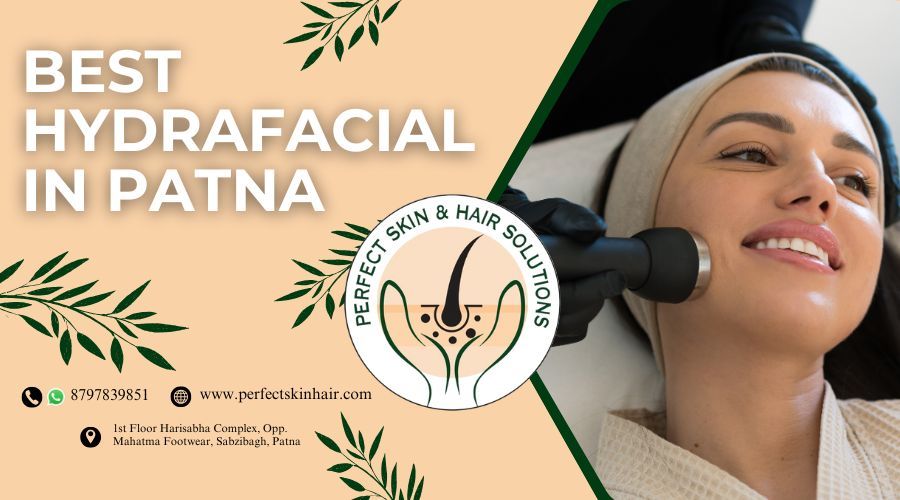 Best Hydra Facial in Patna - Perfect Skin & Hair Solutions Clinic