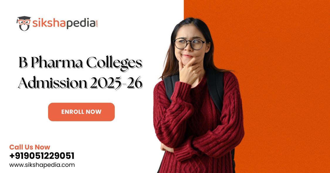 B Pharma Colleges Admission 2025  | Sikshapedia Guidance & Support | Call: +919051229051