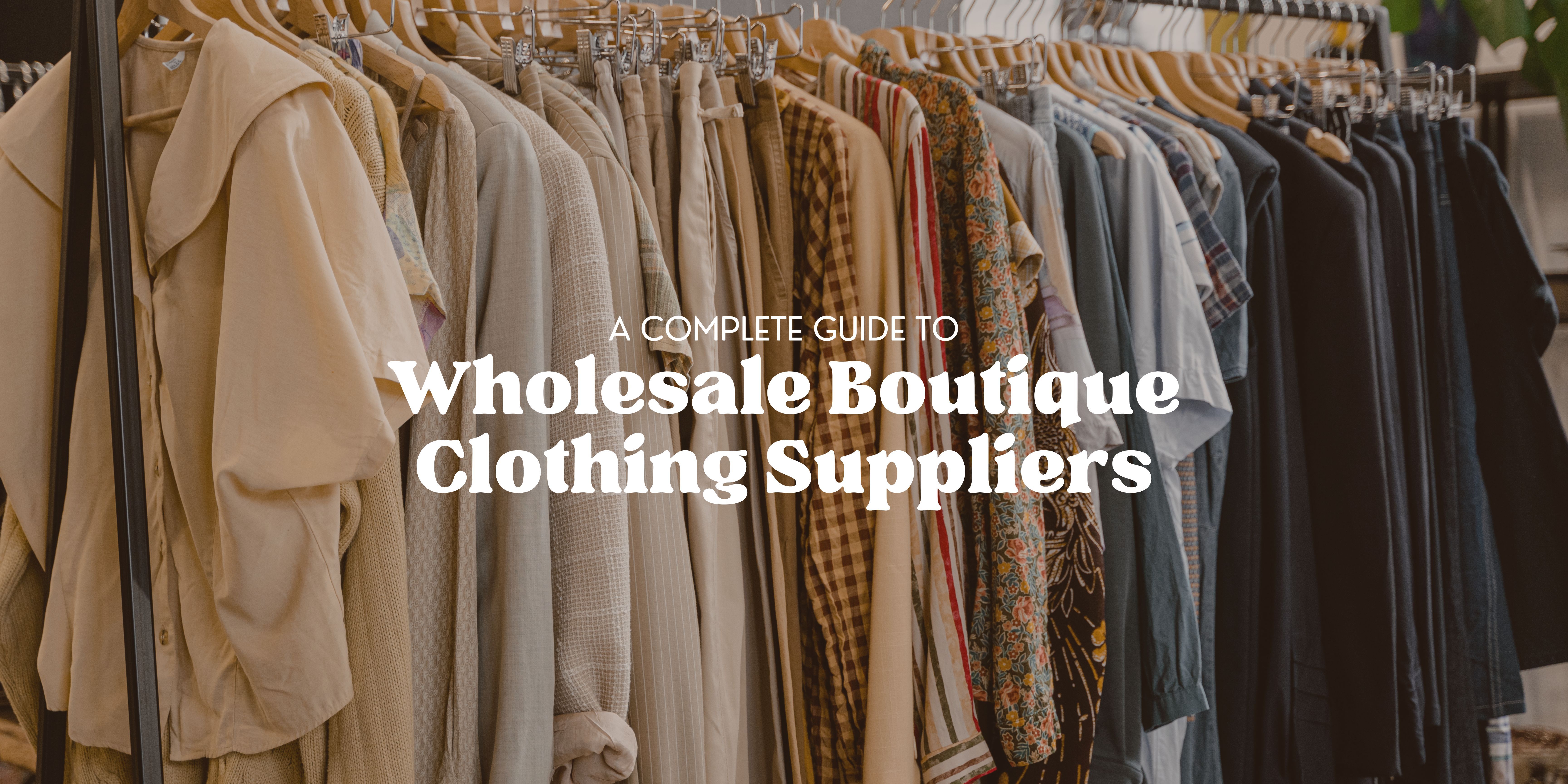 A Complete Guide to Wholesale Boutique Clothing Suppliers