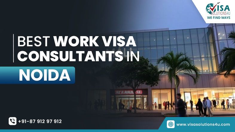 Noida’s Leading Work Visa Consultants for Global Opportunities | Call Us: 8791297912