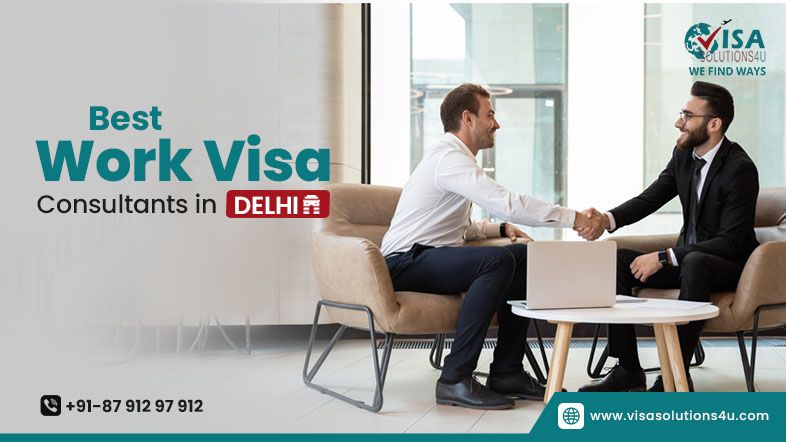 Best Work Visa Consultants in Delhi – Your Gateway to Working Abroad